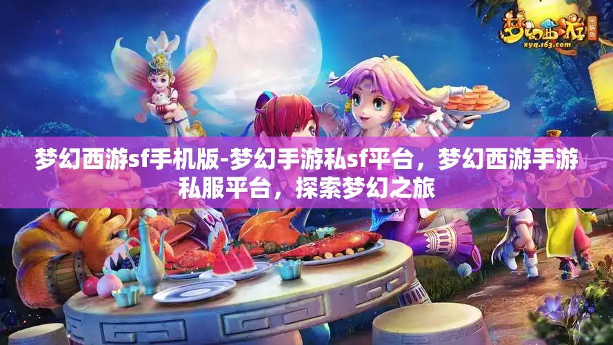 梦幻西游sf手机版-梦幻手游私sf平台，梦幻西游手游私服平台，探索梦幻之旅