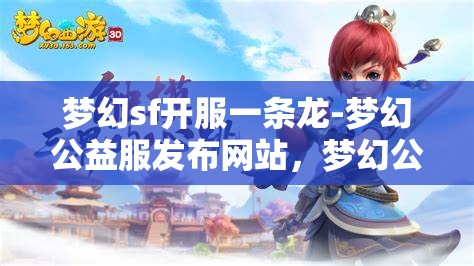 梦幻sf开服一条龙-梦幻公益服发布网站，梦幻公益服发布网站，一站式开服体验