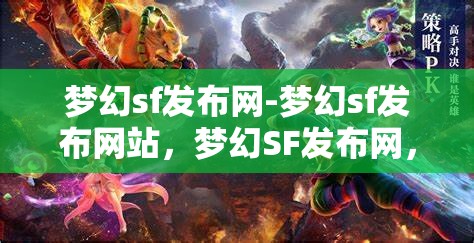 梦幻sf发布网-梦幻sf发布网站，梦幻SF发布网，探索梦幻般的游戏发布平台
