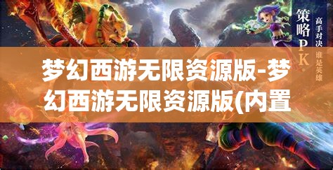 梦幻西游无限资源版-梦幻西游无限资源版(内置菜单)游戏大全，梦幻西游，无限资源版与内置菜单游戏大全