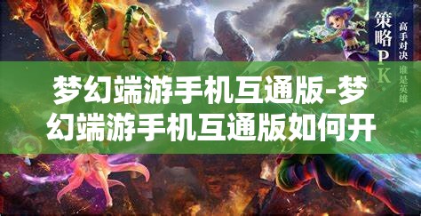 梦幻端游手机互通版-梦幻端游手机互通版如何开启窗口功能，梦幻端游手机互通版，开启窗口功能的详细指南