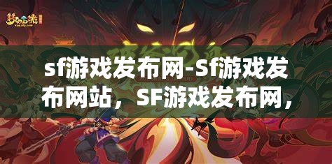 sf游戏发布网-Sf游戏发布网站，SF游戏发布网，一站式畅享最新SF游戏资讯与下载