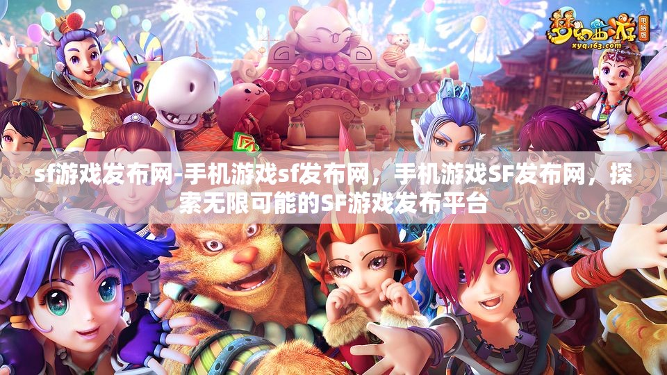 sf游戏发布网-手机游戏sf发布网，手机游戏SF发布网，探索无限可能的SF游戏发布平台