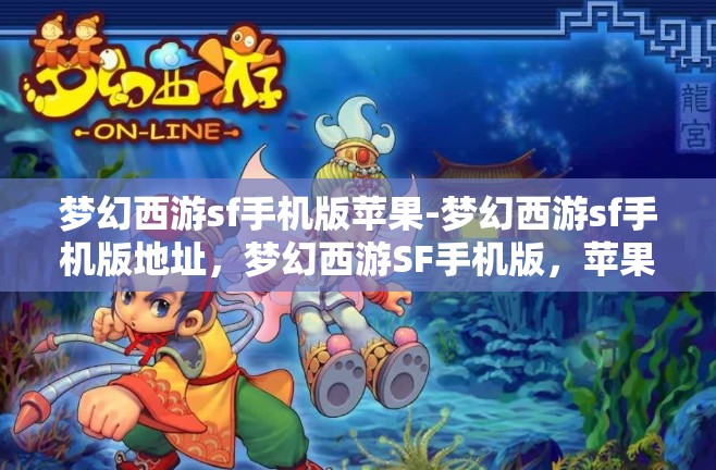 梦幻西游sf手机版苹果-梦幻西游sf手机版地址，梦幻西游SF手机版，苹果用户的专属游戏体验