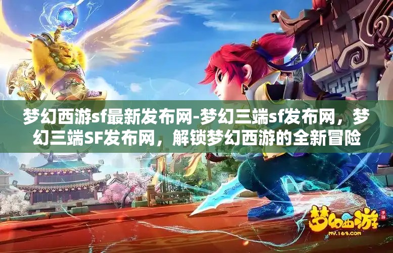 梦幻西游sf最新发布网-梦幻三端sf发布网，梦幻三端SF发布网，解锁梦幻西游的全新冒险体验