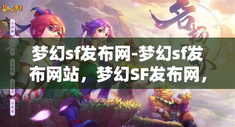 梦幻sf发布网-梦幻sf发布网站，梦幻SF发布网，探索梦幻般的游戏发布平台