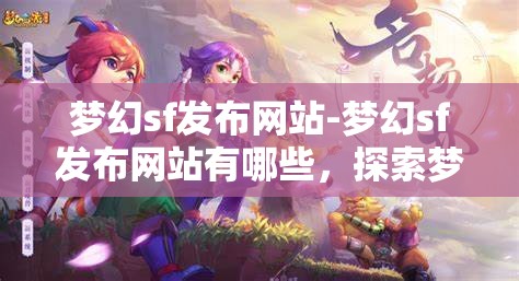 梦幻sf发布网站-梦幻sf发布网站有哪些，探索梦幻sf发布网站，全面解析与推荐