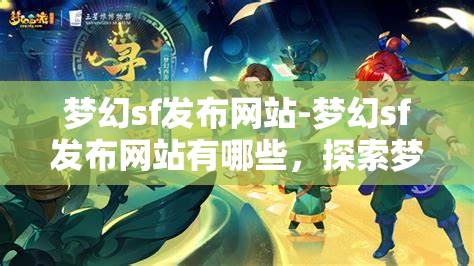 梦幻sf发布网站-梦幻sf发布网站有哪些，探索梦幻sf发布网站，全面解析与推荐