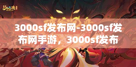 3000sf发布网-3000sf发布网手游，3000sf发布网，一站式手游发布与分享平台
