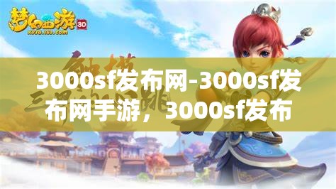 3000sf发布网-3000sf发布网手游，3000sf发布网，一站式手游发布与分享平台