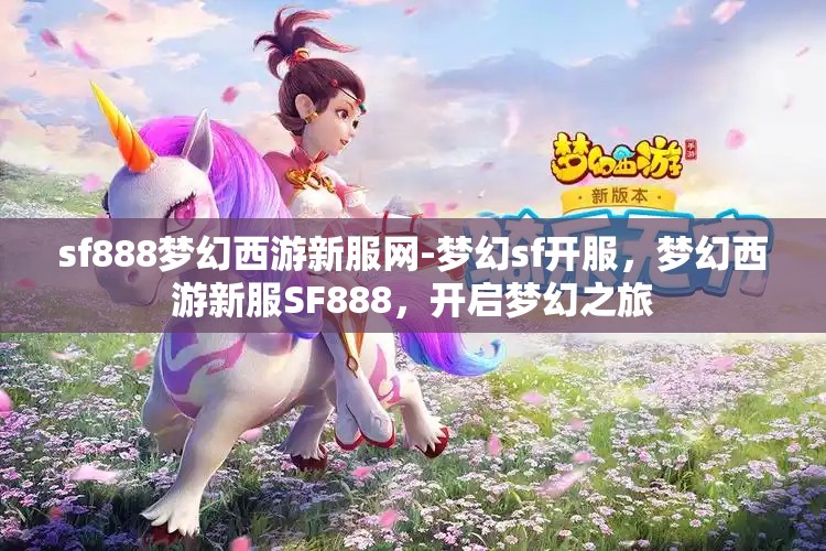 sf888梦幻西游新服网-梦幻sf开服，梦幻西游新服SF888，开启梦幻之旅