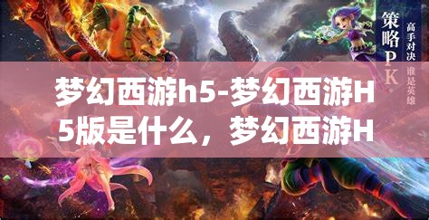 梦幻西游h5-梦幻西游H5版是什么，梦幻西游H5版，重温经典，随时随地畅游仙境