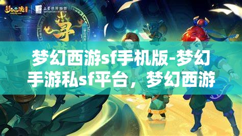 梦幻西游sf手机版-梦幻手游私sf平台，梦幻西游手游私服平台，探索梦幻之旅