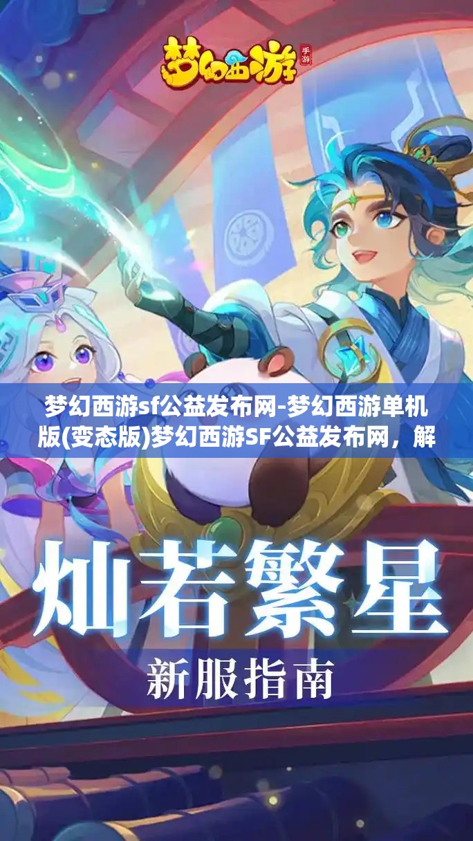 梦幻西游sf公益发布网-梦幻西游单机版(变态版)梦幻西游SF公益发布网，解锁单机版（变态版）的奇幻之旅