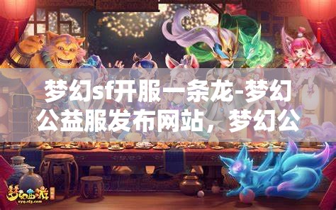 梦幻sf开服一条龙-梦幻公益服发布网站，梦幻公益服发布网站，一站式开服体验