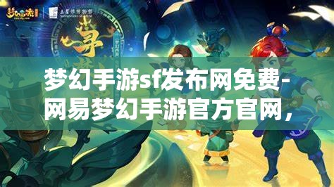 梦幻手游sf发布网免费-网易梦幻手游官方官网，免费畅玩梦幻手游，网易官方SF发布网指南