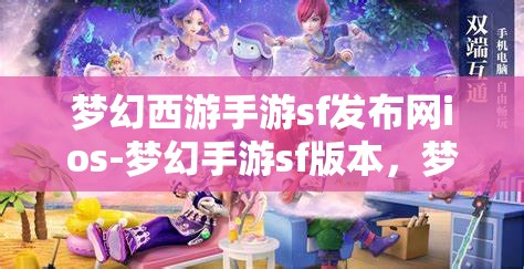 梦幻西游手游sf发布网ios-梦幻手游sf版本，梦幻西游手游SF发布网iOS版，解锁全新游戏体验
