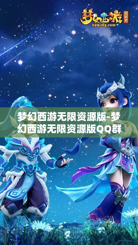 梦幻西游无限资源版-梦幻西游无限资源版QQ群，探索梦幻西游无限资源版，QQ群资源大揭秘
