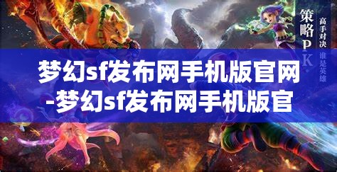 梦幻sf发布网手机版官网-梦幻sf发布网手机版官网下载，梦幻sf发布网手机版官网下载，随时随地畅玩梦幻世界