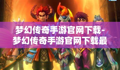 梦幻传奇手游官网下载-梦幻传奇手游官网下载最新版