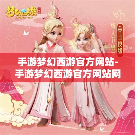 手游梦幻西游官方网站-手游梦幻西游官方网站网易，梦幻西游手游官方网站，网易打造的游戏世界