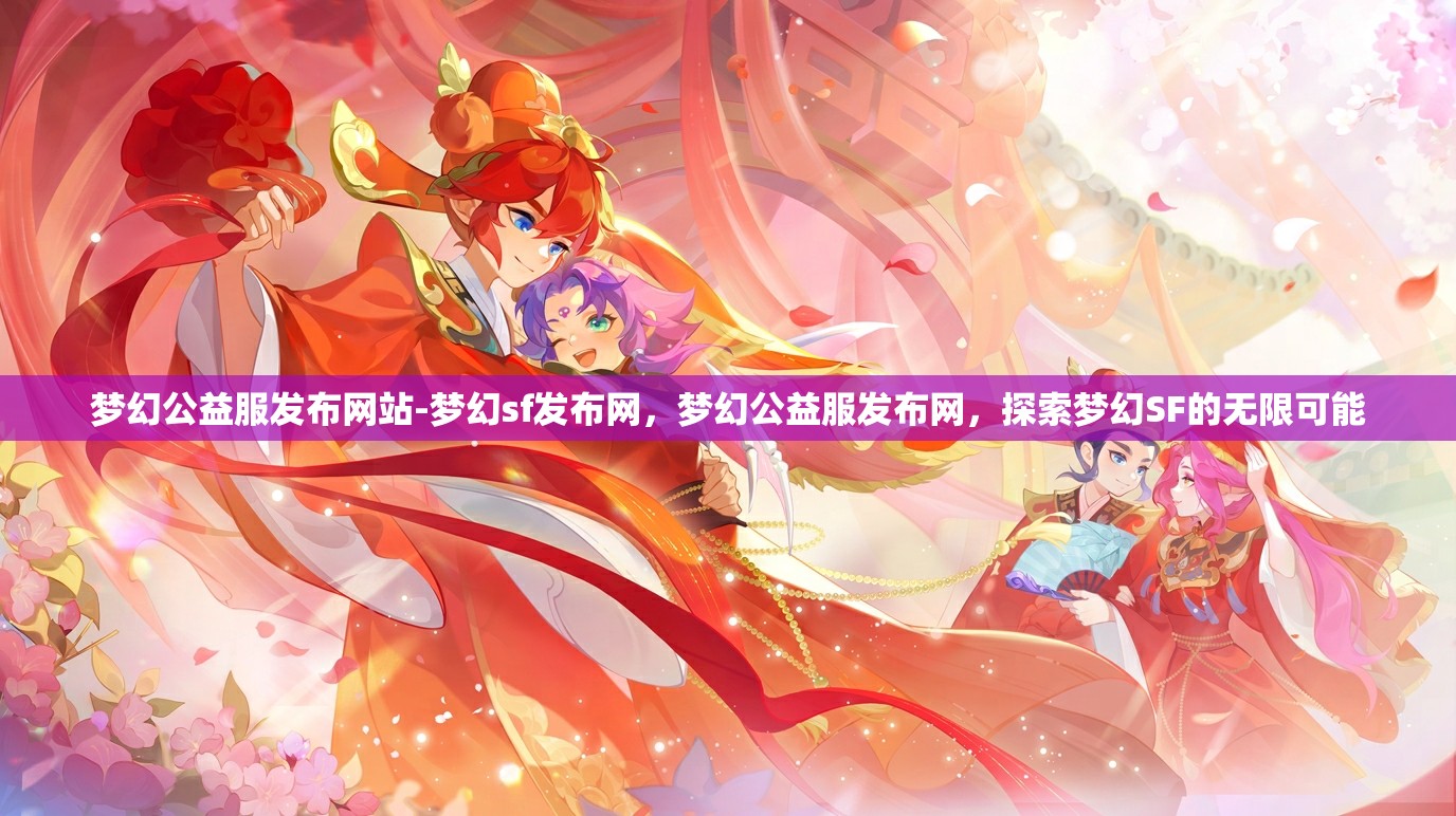 梦幻公益服发布网站-梦幻sf发布网，梦幻公益服发布网，探索梦幻SF的无限可能