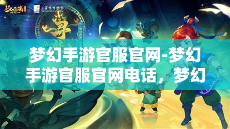梦幻手游官服官网-梦幻手游官服官网电话，梦幻手游官服官网电话及官方服务指南